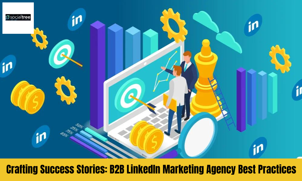 Crafting Success Stories: B2B LinkedIn Marketing Agency Best Practices | by Social Tree Global | Mar, 2024 | Medium