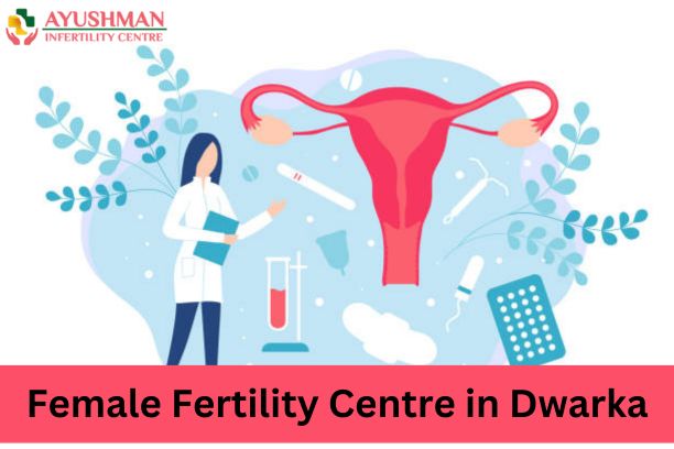 Female Fertility Centre in Dwarka | Female Infertility Treatment