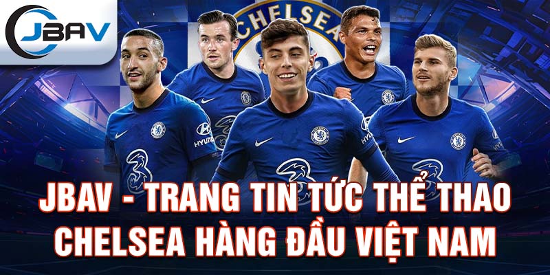 Jbav - Trang Tin Tức Thể Thao Chelsea Hàng Đầu Việt Nam