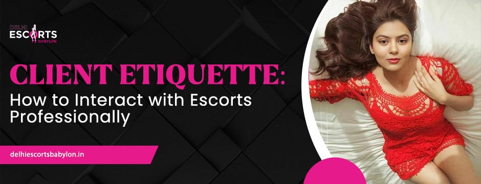 Client Etiquette: How to Interact with Escorts Professionally | by Delhi Escorts Babylon | Jul, 2024 | Medium